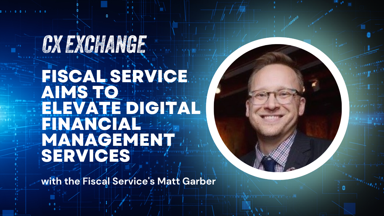CX Exchange 2023: Fiscal Service’s Matt Garber on elevating digital financial management services
